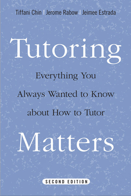 Tutoring Matters: Everything You Always Wanted to Know about How to Tutor - Chin, Tiffani, PhD, and Rabow, Jerome, Dr., and Estrada, Jeimee