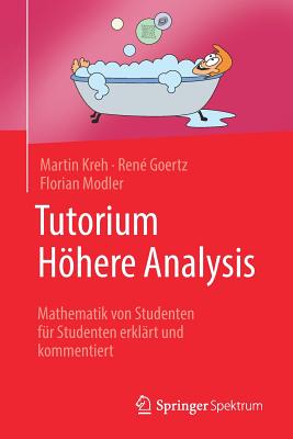 Tutorium Hohere Analysis: Mathematik Von Studenten Fur Studenten Erklart Und Kommentiert - Kreh, Martin, and Goertz, Ren?, and Modler, Florian