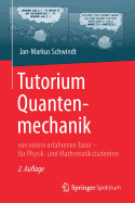 Tutorium Quantenmechanik: Von Einem Erfahrenen Tutor - Fur Physik- Und Mathematikstudenten