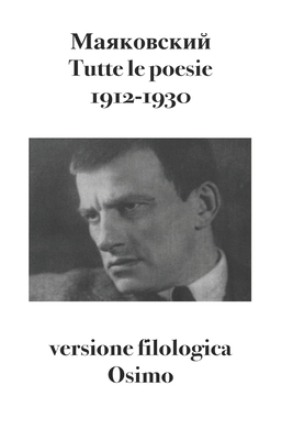 Tutte le poesie (1912-1930): versione filologica - Osimo, Bruno (Editor), and Majakovskij, Vladimir