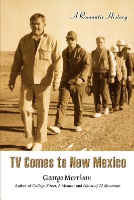 TV Comes to New Mexico: A Romantic History - Morrison, George