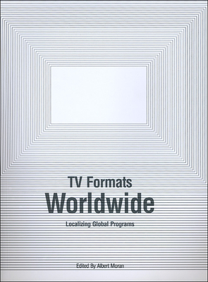 TV Formats Worldwide: Localizing Global Programs - Moran, Albert (Editor)