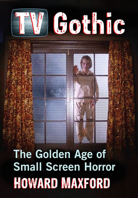 TV Gothic: The Golden Age of Small Screen Horror - Maxford, Howard
