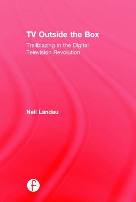 TV Outside the Box: Trailblazing in the Digital Television Revolution - Landau, Neil