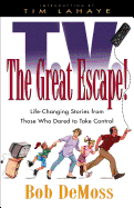 TV the Great Escape!: Life-Changing Stories from Those Who Dared to Take Control