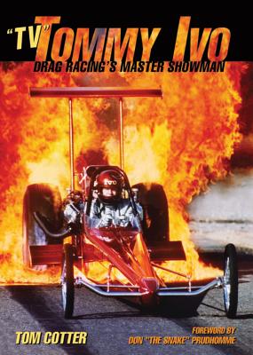 Tv Tommy Ivo: Drag Racing's Master Showman - Cotter, Tom, and Prudhomme, Don (Foreword by)