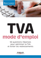 TVA mode d'emploi: 50 questions-r?ponses pour optimiser la TVA et ?viter les redressements.