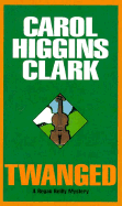 Twanged - Clark, Carol Higgins