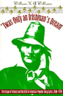 'Twas Only an Irishman's Dream: The Image of Ireland and the Irish in American Popular Song Lyrics, 1800-1920