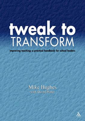 Tweak to Transform: Improving Teaching: A Practical Handbook for School Leaders - Hughes, Mike