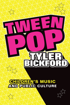 Tween Pop: Children's Music and Public Culture - Bickford, Tyler