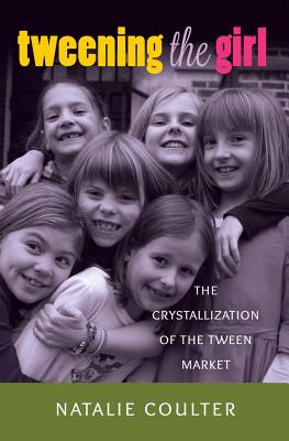 Tweening the Girl: The Crystallization of the Tween Market - Mazzarella, Sharon R, and Coulter, Natalie