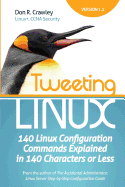 Tweeting Linux: 140 Linux Configuration Commands Explained in 140 Characters or Less
