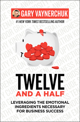 Twelve and a Half: Leveraging the Emotional Ingredients Necessary for Business Success - Vaynerchuk, Gary