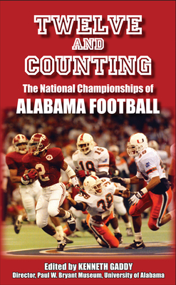 Twelve and Counting: The National Championships of Alabama Football - Gaddy, Kenneth (Introduction by), and Groom, Winston, Mr. (Contributions by), and Doyle, Andrew (Contributions by)