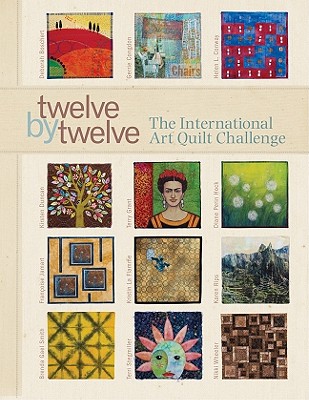 Twelve by Twelve: The International Art Quilt Challenge - Boschert, Deborah, and Congdon, Gerrie, and Conway, Helen L