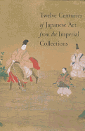 Twelve Centuries of Japanese Art from the Imperial Collections - Yonemura, Ann (Introduction by)