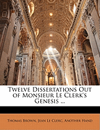 Twelve Dissertations Out of Monsieur Le Clerk's Genesis