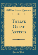 Twelve Great Artists (Classic Reprint)