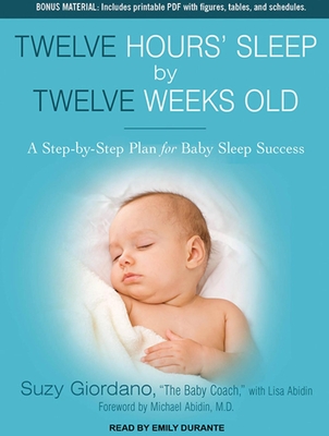 Twelve Hours' Sleep by Twelve Weeks Old: A Step-By-Step Plan for Baby Sleep Success - Abidin, Lisa, and Giordano, Suzy, and Durante, Emily (Narrator)