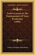 Twelve Lessons in the Fundamentals of Voice Production (1908)