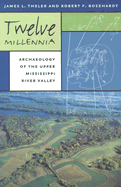 Twelve Millennia: Archaeology of the Upper Mississippi River Valley Volume 1