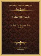 Twelve Old Friends: A Book for Boys and Girls (1885)
