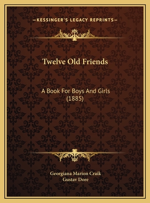 Twelve Old Friends: A Book for Boys and Girls (1885) - Craik, Georgiana Marion, and Dore, Gustav (Illustrator)