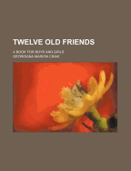 Twelve Old Friends; A Book for Boys and Girls