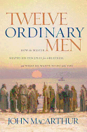 Twelve Ordinary Men - MacArthur, John F, Dr., Jr.