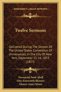 Twelve Sermons Delivered During the Session of the United States Convention of Universalists