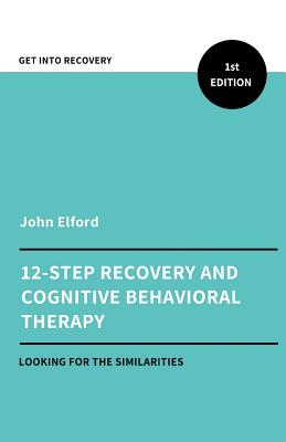 Twelve Step Recovery and Cognitive Behavioral Therapy - Elford, John