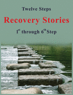 Twelve Steps - Recovery Stories: 1st through 6th Step