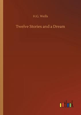 Twelve Stories and a Dream - Wells, H G