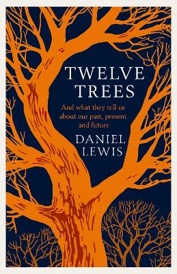 Twelve Trees: And What They Tell Us About Our Past, Present and Future - Lewis, Daniel