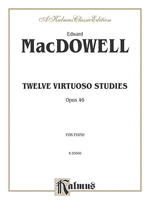 Twelve Virtuoso Studies, Op. 46 - MacDowell, Edward (Composer)