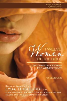 Twelve Women of the Bible Study Guide: Life-Changing Stories for Women Today - TerKeurst, Lysa, and Morgan, Elisa, and Brown, Amena