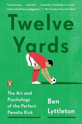 Twelve Yards: The Art and Psychology of the Perfect Penalty Kick - Lyttleton, Ben