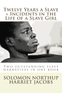 Twelve Years a Slave, Incidents in the Life of a Slave Girl: Two Outstanding Slave Narratives in One Book