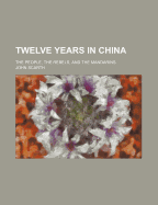 Twelve Years in China; The People, the Rebels, and the Mandarins