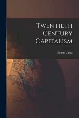 Twentieth Century Capitalism - Varga, Eugen 1879-1964