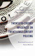 Twentieth-Century Influences on Twenty-First-Century Policing: Continued Lessons of Police Reform, Revised Edition