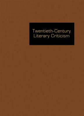 Twentieth-Century Literary Criticism: Excerpts from Criticism of the Works of Novelists, Poets, Playwrights, Short Story Writers, & Other Creative Writers Who Died Between 1900 & 1999 - Witalec, Janet (Editor)