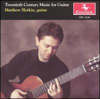 Twentieth Century Music for Guitar - Matthew Slotkin (guitar)