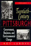 Twentieth-Century Pittsburgh, Volume One: Government, Business, and Environmental Change Volume 1