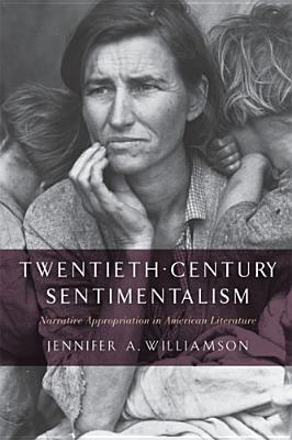 Twentieth-Century Sentimentalism: Narrative Appropriation in American Literature - Williamson, Jennifer A