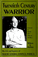Twentieth Century Warrior: The Life and Service of Major General Edwin D. Patrick