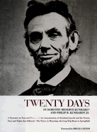Twenty Days: A Narrative in Text and Pictures of the Assassination of Abraham Lincoln and the Twenty Days and Nights That Followed--The Nation in Mourning, the Long Trip Home to Springfield