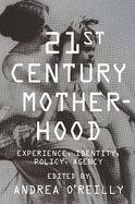 Twenty-First Century Motherhood: Experience, Identity, Policy, Agency