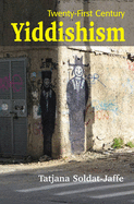 Twenty-First Century Yiddishism: Language, Identity. and the New Jewish Studies - Soldat-Jaffe, Tatjana, Ph.D.
